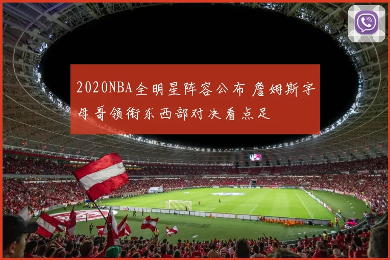 2020NBA全明星阵容公布 詹姆斯字母哥领衔东西部对决看点足