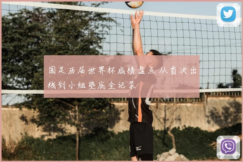 国足历届世界杯成绩盘点 从首次出线到小组垫底全记录