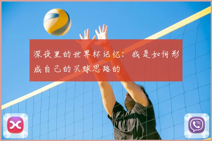 深夜里的世界杯记忆:我是如何形成自己的买球思路的