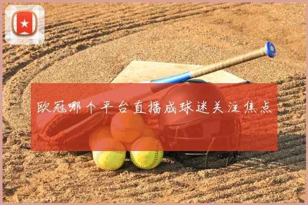 欧冠哪个平台直播成球迷关注焦点